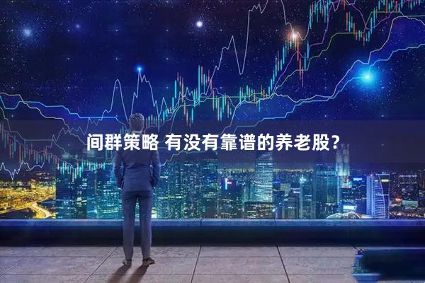 间群策略 有没有靠谱的养老股?